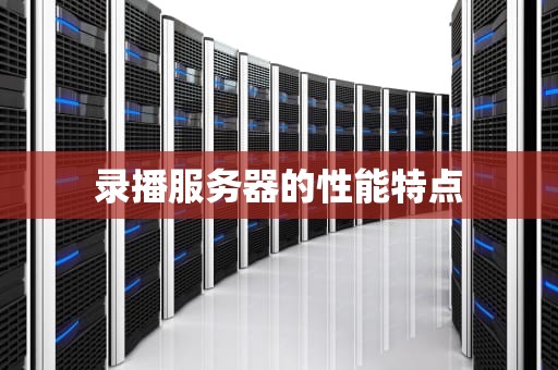 录播服务器的性能特点