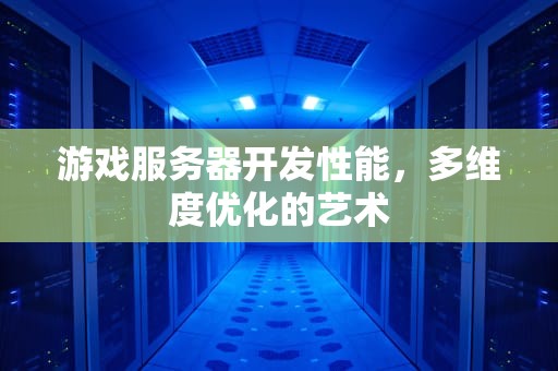 游戏服务器开发性能，多维度优化的艺术