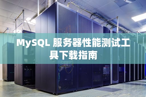 MySQL 服务器性能测试工具下载指南
