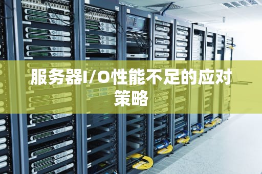 服务器I/O性能不足的应对策略