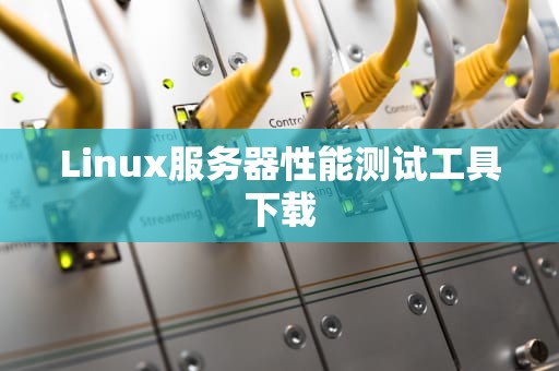 Linux服务器性能测试工具下载