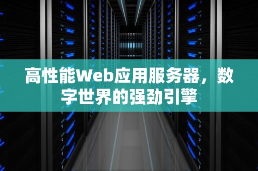 高性能Web应用服务器，数字世界的强劲引擎