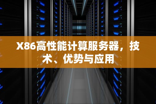 X86高性能计算服务器，技术、优势与应用
