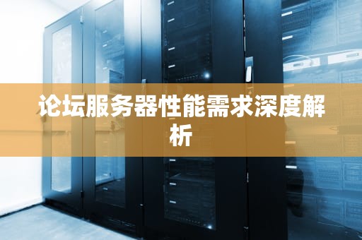 论坛服务器性能需求深度解析