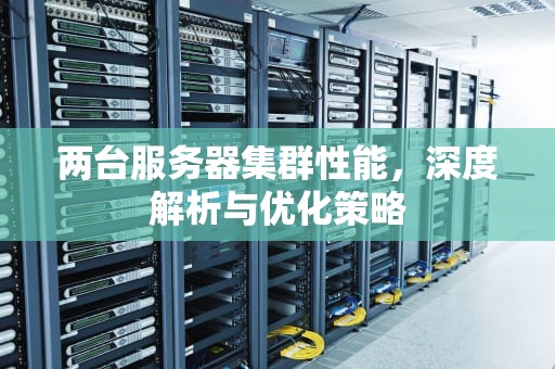 两台服务器集群性能，深度解析与优化策略