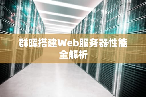 群晖搭建Web服务器性能全解析