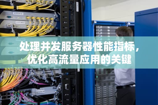 处理并发服务器性能指标，优化高流量应用的关键