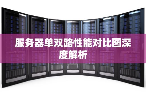 服务器单双路性能对比图深度解析
