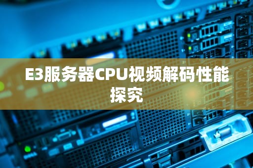 E3服务器CPU视频解码性能探究