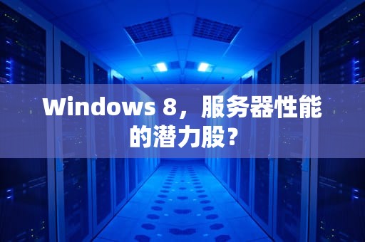 Windows 8，服务器性能的潜力股？