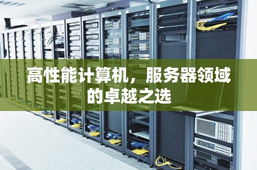 高性能计算机，服务器领域的卓越之选