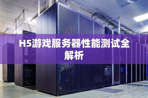 H5游戏服务器性能测试全解析