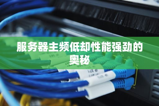 服务器主频低却性能强劲的奥秘