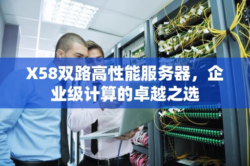 X58双路高性能服务器，企业级计算的卓越之选