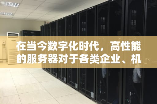 在当今数字化时代，高性能的服务器对于各类企业、机构乃至个人来说都至关重要。然而，全新服务器的价格往往令人望而却步，这使得二手服务器成为了一个备受关注的选择。以下是一些值得推荐的高性能二手服务器型号