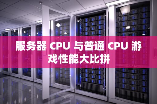 服务器 CPU 与普通 CPU 游戏性能大比拼