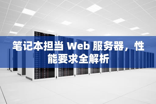 笔记本担当 Web 服务器，性能要求全解析