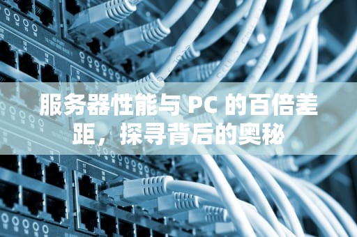 服务器性能与 PC 的百倍差距，探寻背后的奥秘