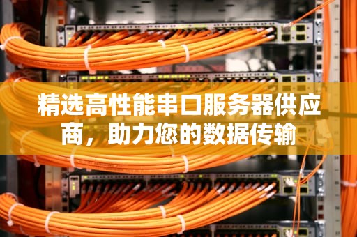 精选高性能串口服务器供应商，助力您的数据传输