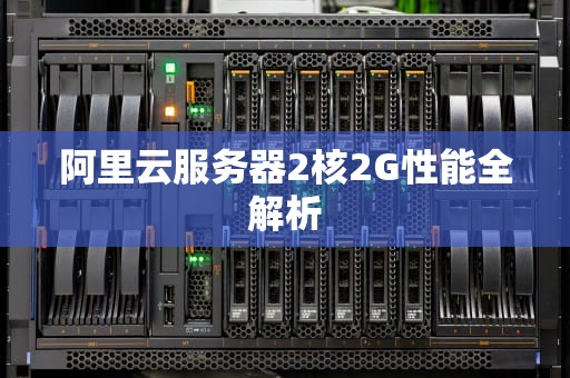 阿里云服务器2核2G性能全解析