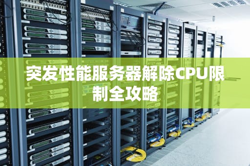 突发性能服务器解除CPU限制全攻略
