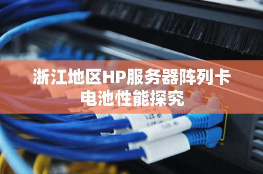 浙江地区HP服务器阵列卡电池性能探究