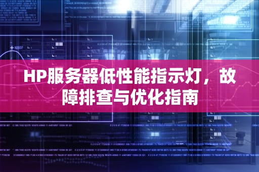 HP服务器低性能指示灯，故障排查与优化指南