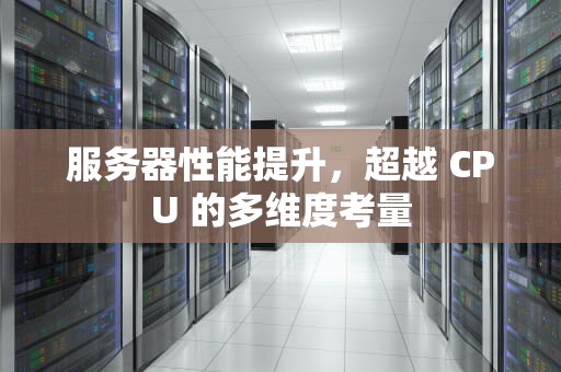 服务器性能提升，超越 CPU 的多维度考量