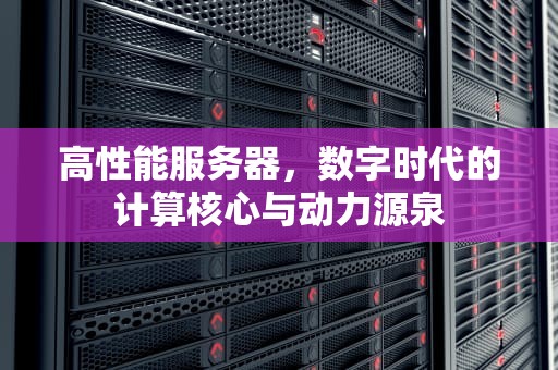 高性能服务器，数字时代的计算核心与动力源泉