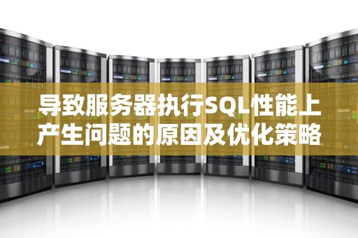 导致服务器执行SQL性能上产生问题的原因及优化策略