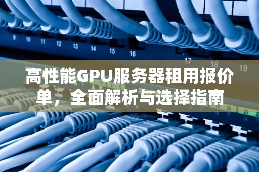 高性能GPU服务器租用报价单，全面解析与选择指南