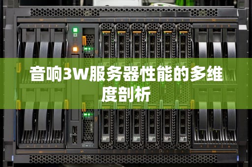 音响3W服务器性能的多维度剖析