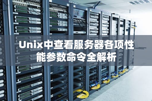 Unix中查看服务器各项性能参数命令全解析