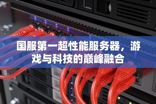 国服第一超性能服务器，游戏与科技的巅峰融合