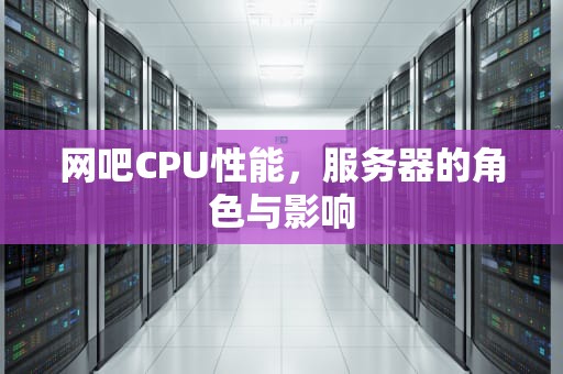 网吧CPU性能，服务器的角色与影响