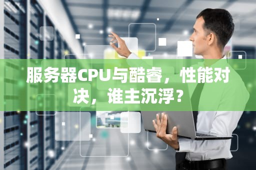 服务器CPU与酷睿，性能对决，谁主沉浮？