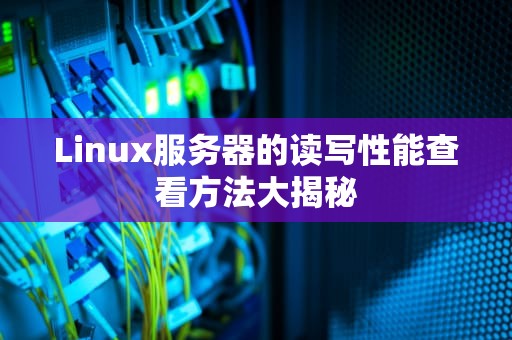Linux服务器的读写性能查看方法大揭秘