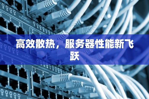 高效散热，服务器性能新飞跃