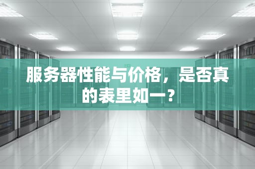 服务器性能与价格，是否真的表里如一？