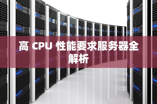 高 CPU 性能要求服务器全解析