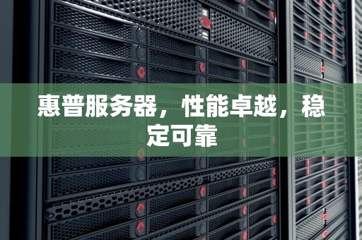 惠普服务器，性能卓越，稳定可靠