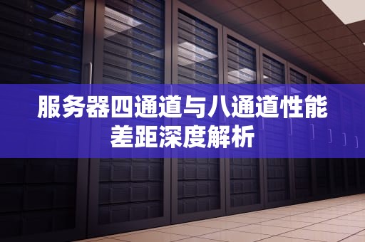 服务器四通道与八通道性能差距深度解析