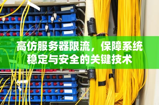 高仿服务器限流，保障系统稳定与安全的关键技术