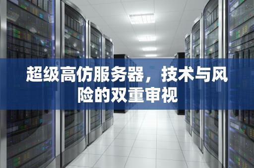 超级高仿服务器，技术与风险的双重审视