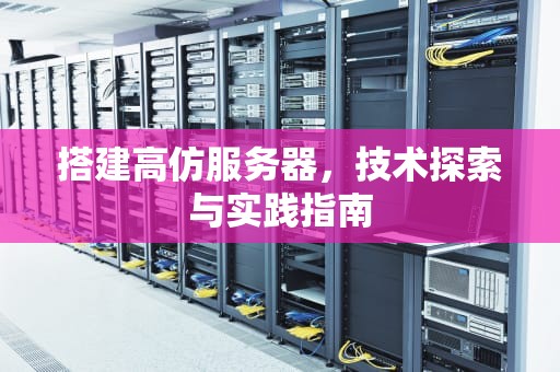 搭建高仿服务器，技术探索与实践指南