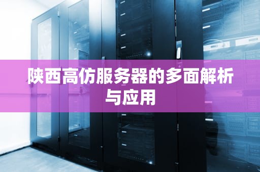 陕西高仿服务器的多面解析与应用