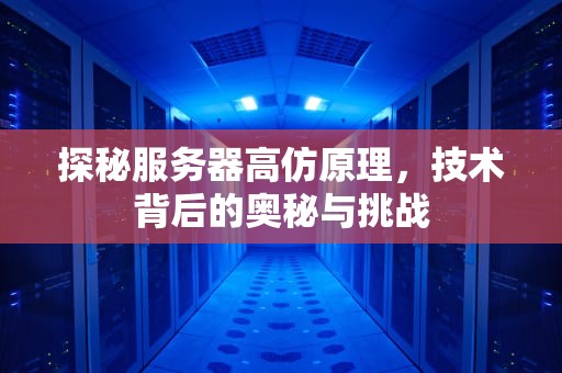 探秘服务器高仿原理，技术背后的奥秘与挑战