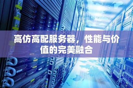 高仿高配服务器，性能与价值的完美融合