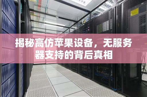揭秘高仿苹果设备，无服务器支持的背后真相