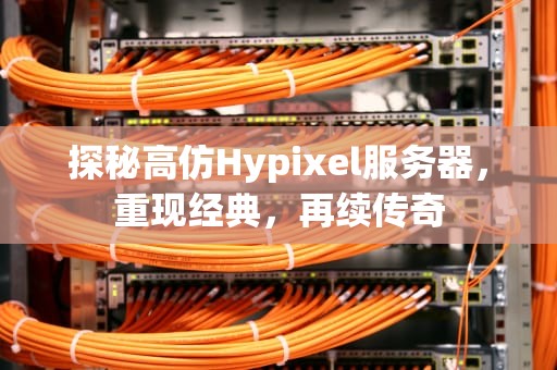 探秘高仿Hypixel服务器，重现经典，再续传奇